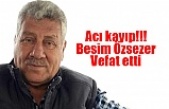 Acı kayıp!!!  Besim Özsezer Vefat etti