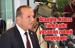 Ataoğlu: Kıbrıs Türk halkı yaşanan zulmü unutmadı