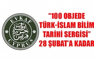 “100 objede Türk-İslam Bilim Tarihi Sergisi”...