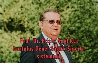 Prof. Dr. Erişir: Sağlıkta kurtuluş Genel Sağlık...