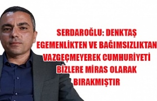 Serdaroğlu: Denktaş egemenlikten ve bağımsızlıktan...