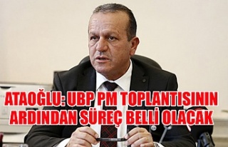 Ataoğlu: UBP PM toplantısının ardından süreç...