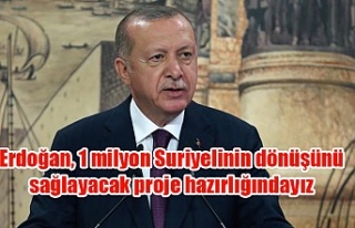 Erdoğan, 1 milyon Suriyelinin dönüşünü sağlayacak...