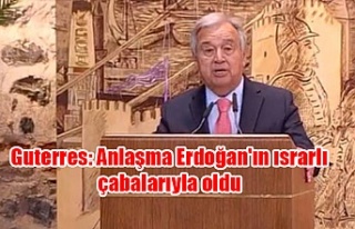 Guterres: Anlaşma Erdoğan'ın ısrarlı çabalarıyla...
