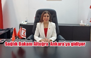 Sağlık Bakanı Altuğra  Ankara’ya gidiyor