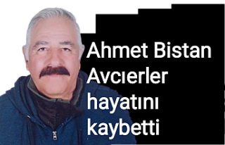 Ahmet Bistan Avcıerler hayatını kaybetti
