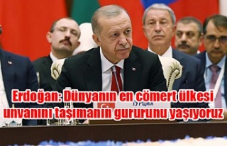 Erdoğan: Dünyanın en cömert ülkesi unvanını...