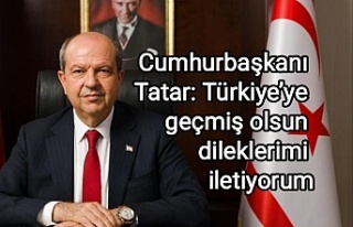 Cumhurbaşkanı Tatar: Türkiye’ye geçmiş olsun...