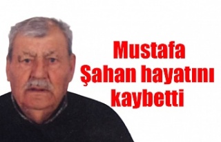 Mustafa Şahan hayatını kaybetti