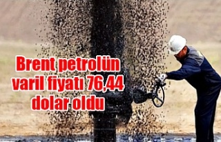 Brent petrolün varil fiyatı 76,44 dolar oldu