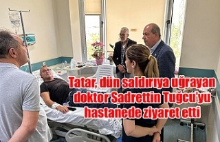 Tatar, dün saldırıya uğrayan doktor Sadrettin...