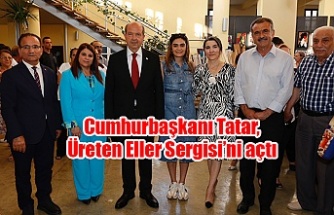 Cumhurbaşkanı Tatar, Üreten Eller Sergisi’ni açtı