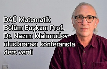 DAÜ Matematik Bölüm Başkanı Prof. Dr. Nazım Mahmudov uluslararası konferansta ders verdi