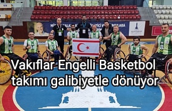 Vakıflar Engelli Basketbol takımı galibiyetle dönüyor