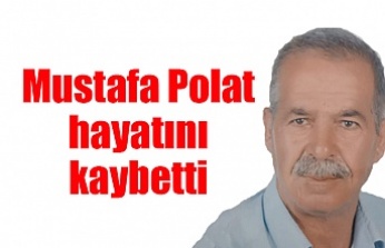 Mustafa Polat hayatını kaybetti