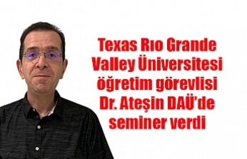Texas Rıo Grande Valley Üniversitesi öğretim görevlisi Dr. Ateşin DAÜ’de seminer verdi