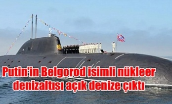 Putin'in Belgorod isimli nükleer denizaltısı açık denize çıktı