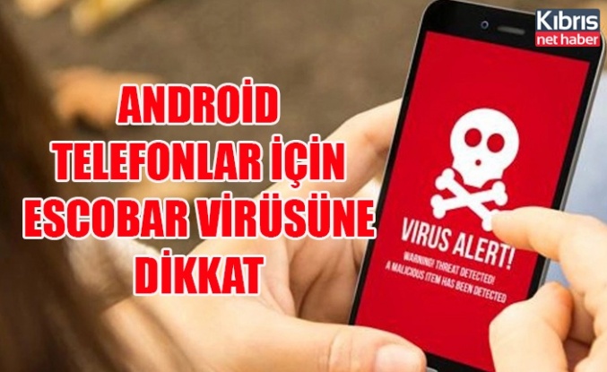 Android telefonlar için Escobar virüsüne dikkat