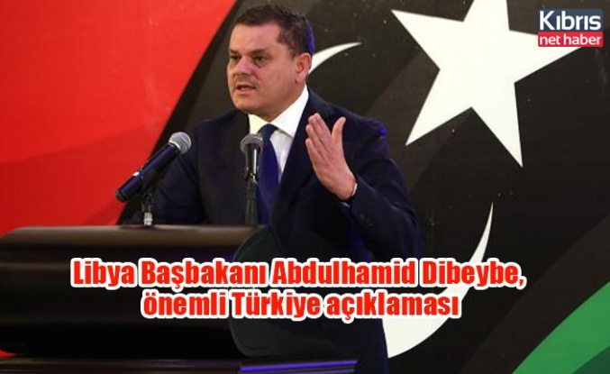 Libya Başbakanı Abdulhamid Dibeybe, önemli Türkiye açıkalaması