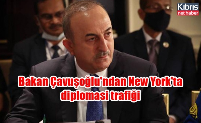 Bakan Çavuşoğlu'ndan New York'ta diplomasi trafiği