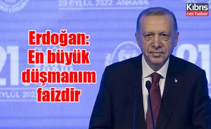 Erdoğan: En büyük düşmanım faizdir