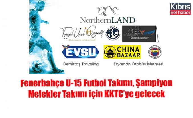 Fenerbahçe U-15 Futbol Takımı, Şampiyon Melekler Takımı için KKTC’ye gelecek