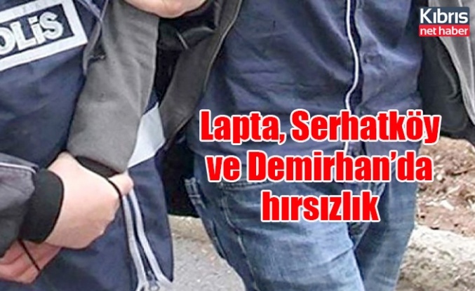 Lapta, Serhatköy ve Demirhan’da hırsızlık