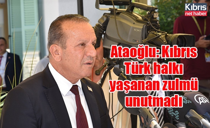 Ataoğlu: Kıbrıs Türk halkı yaşanan zulmü unutmadı