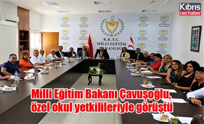 Milli Eğitim Bakanı Çavuşoğlu, özel okul yetkilileriyle görüştü