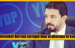 Milletvekili Bertan Zaroğlu’nun arabasına el kondu