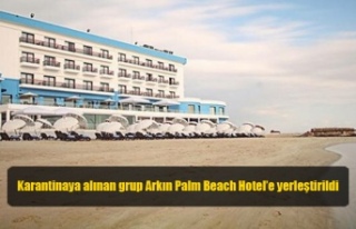 Karantinaya alınan grup Arkın Palm Beach Hotel’e...