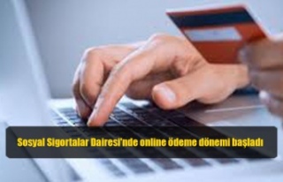 Sosyal Sigortalar Dairesi'nde online ödeme dönemi...