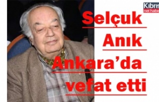 Selçuk Anık Ankara’da vefat etti