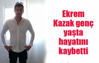Ekrem Kazak genç yaşta hayatını kaybetti