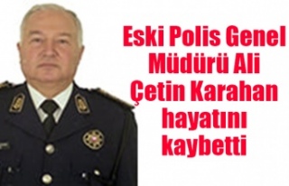 Eski Polis Genel Müdürü Ali Çetin Karahan hayatını...