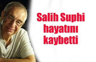 Salih Suphi hayatını kaybetti