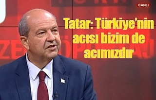 Tatar: Türkiye’nin acısı bizim de acımızdır