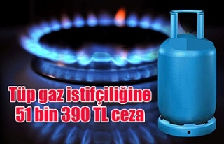 Tüp gaz istifçiliğine 51 bin 390 TL ceza