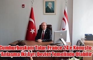 Cumhurbaşkanı Tatar, France 24’e Konuştu: “Anlaşma...