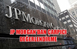 JP Morgan'dan çarpıcı değerlendirme