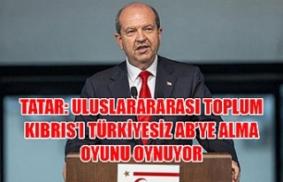 Tatar: Uluslarararası toplum Kıbrıs’ı Türkiyesiz...