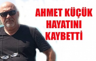 Ahmet Küçük hayatını kaybetti