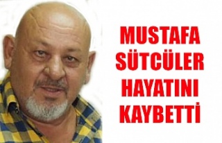 Mustafa Sütcüler hayatını kaybetti
