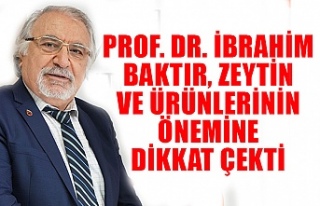 Prof. Dr. İbrahim Baktır, zeytin ve ürünlerinin...