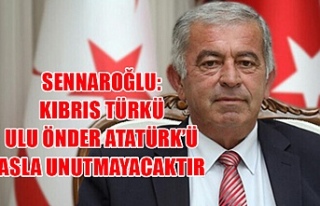 Sennaroğlu: Kıbrıs Türkü Ulu Önder Atatürk’ü...