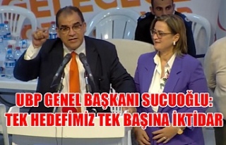 UBP Genel Başkanı Sucuoğlu: Tek hedefimiz tek başına...