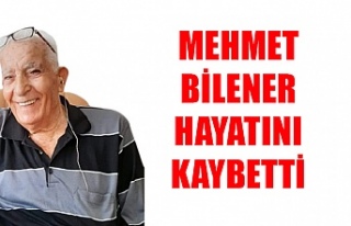 Mehmet Bilener hayatını kaybetti