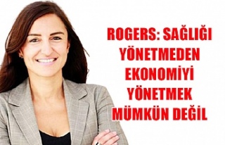 Rogers: Sağlığı yönetmeden ekonomiyi yönetmek...