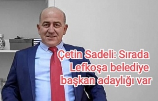 Çetin Sadeli: Sırada Lefkoşa belediye başkan adaylığı...