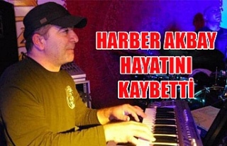 Harber Akbay hayatını kaybetti